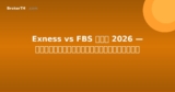Exness vs FBS ไทย 2026 — เปรียบเทียบอย่างละเอียด